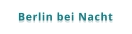 Berlin bei Nacht